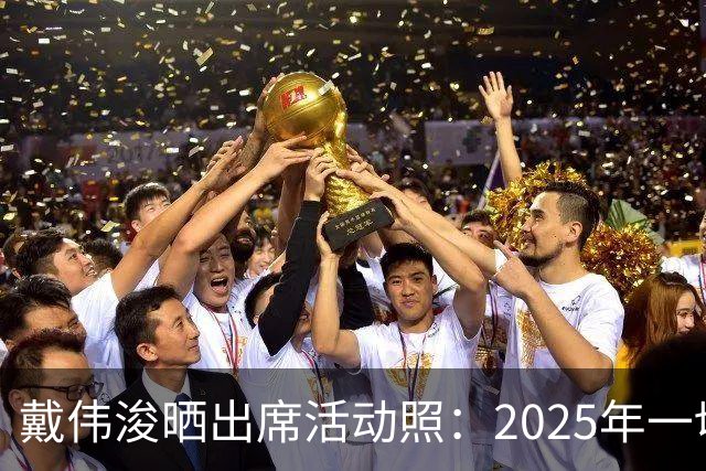 戴伟浚晒出席活动照：2025年一切顺利！